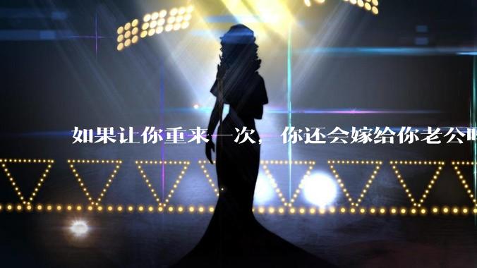 如果让你重来一次，你还会嫁给你老公吗？