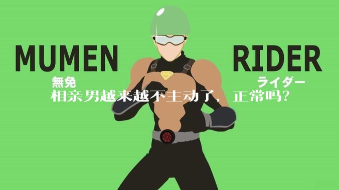 相亲男越来越不主动了，正常吗？