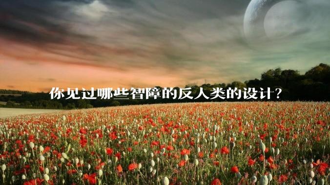 你见过哪些智障的反人类的设计？