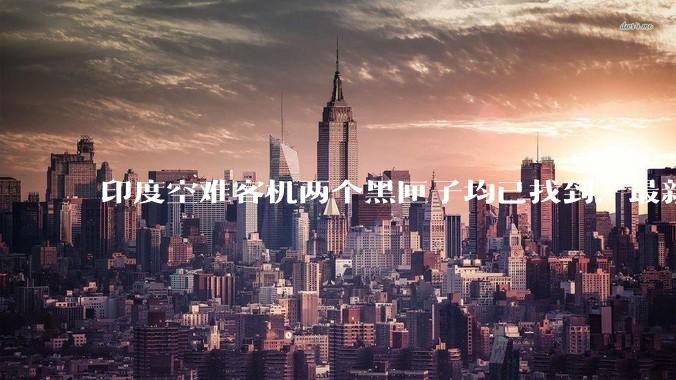 印度空难客机两个黑匣子均已找到，最新发现的为驾驶舱语音记录器，会对事故调查带来哪些帮助？
