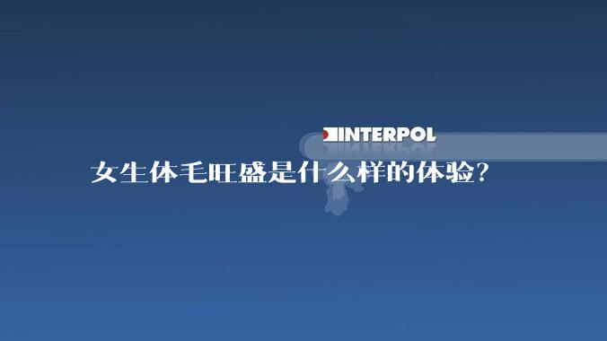 女生体毛旺盛是什么样的体验？