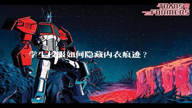 学生校服如何隐藏内衣痕迹?
